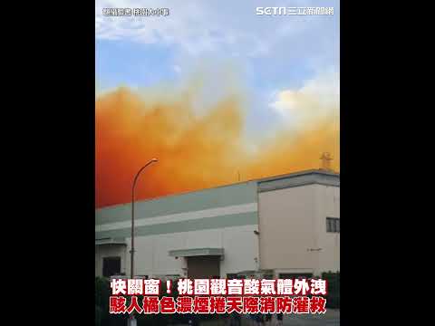 快關窗！桃園觀音「酸氣體外洩」駭人橘色濃煙捲天際 消防灌救｜三立新聞網 SETN.com