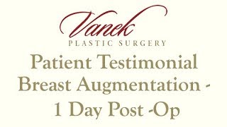 Patient Testimonial - Breast Augmentation - 1 Day Post-Op