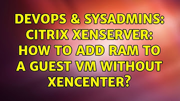 DevOps & SysAdmins: Citrix XenServer: how to add RAM to a guest VM without XenCenter?