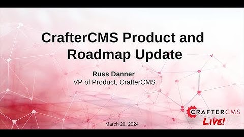 CrafterCMS Product and Roadmap Update | CrafterCMS Live! 2024