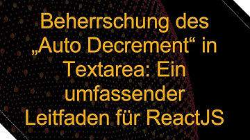 Beherrschung des „Auto Decrement“ in Textarea: Ein umfassender Leitfaden für ReactJS