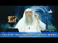 Can a son marry against his parents wishes? - Assim al hakeem