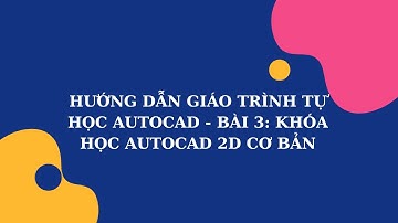 Bài 4: Khóa Học AutoCAD 2D Cơ bản | Giáo trình Tự Học AutoCAD 2022