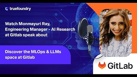 True ML Talks #23 |Discover the MLOps and LLMs space at GitLab