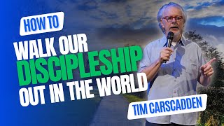 How to Walk Our Discipleship Out In The World | Tim Carscadden | Part 13