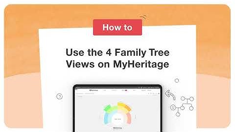 How to Use the 4 Family Tree Views on MyHeritage