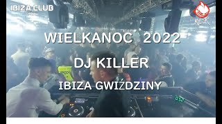 Dj Killer @ Ibiza Gwiździny - WIELKANOC 2022 (Video Set)