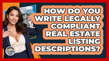 How Do You Write Legally Compliant Real Estate Listing Descriptions? - Real Estate Closers Guide