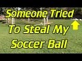 Someone Tried to Steal My Soccer Ball