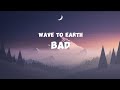 wave to earth - bad (Lyrics)