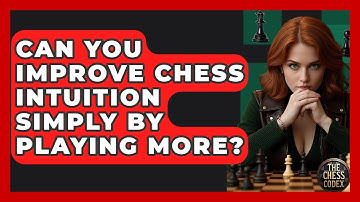 Can You Improve Chess Intuition Simply By Playing More? - The Chess Codex