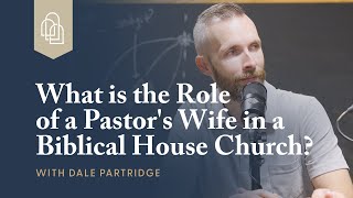 What is the Role of a Pastor's Wife in a Biblical House Church?