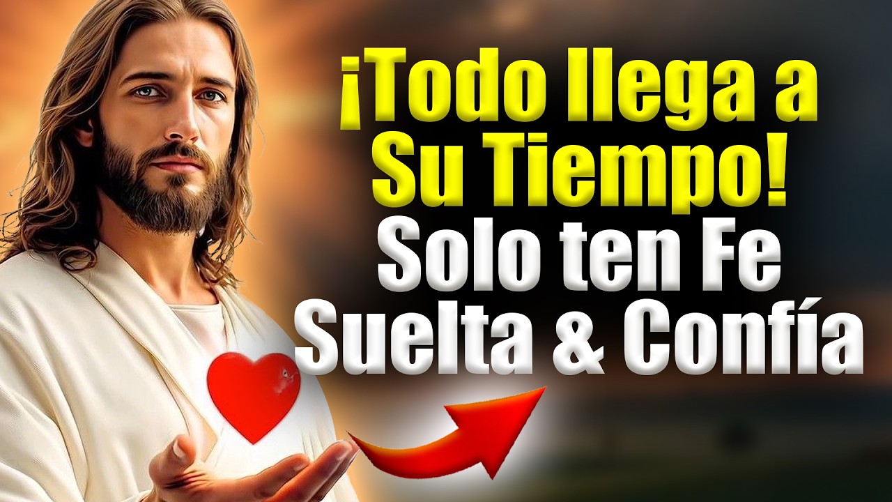 Dios te dice hoy: “Ten Fe y Confía… Todo llega en su Momento Perfecto ...