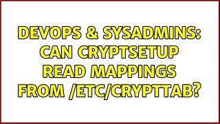 DevOps & SysAdmins: Can cryptsetup read mappings from /etc/crypttab? (4 Solutions!!) Profile