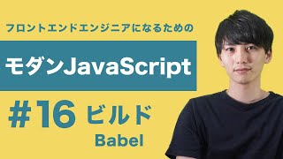 【モダンJavaScript #16】Babelの概念理解はモダンなWebフロントエンド開発への第一歩だ！