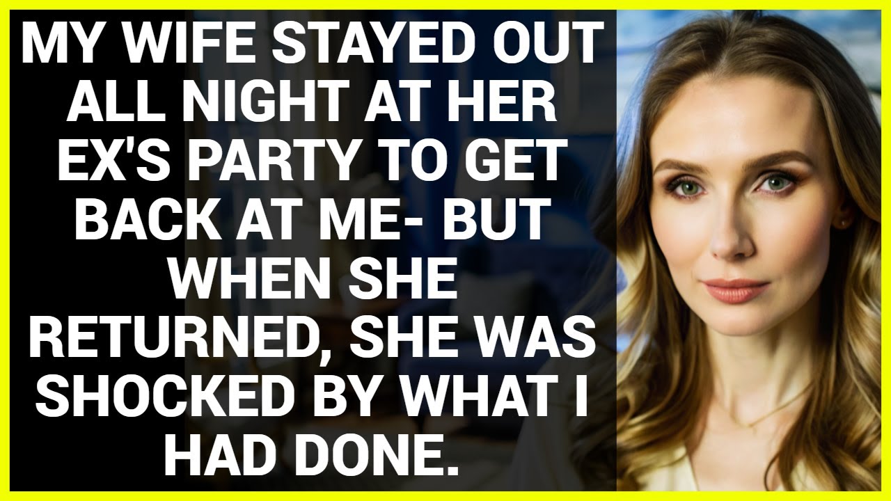 MY WIFE STAYED OUT ALL NIGHT AT HER EX'S PARTY TO GET BACK AT ME- BUT ...