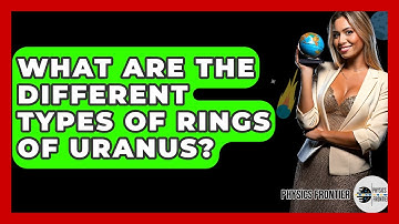What Are The Different Types Of Rings Of Uranus? - Physics Frontier