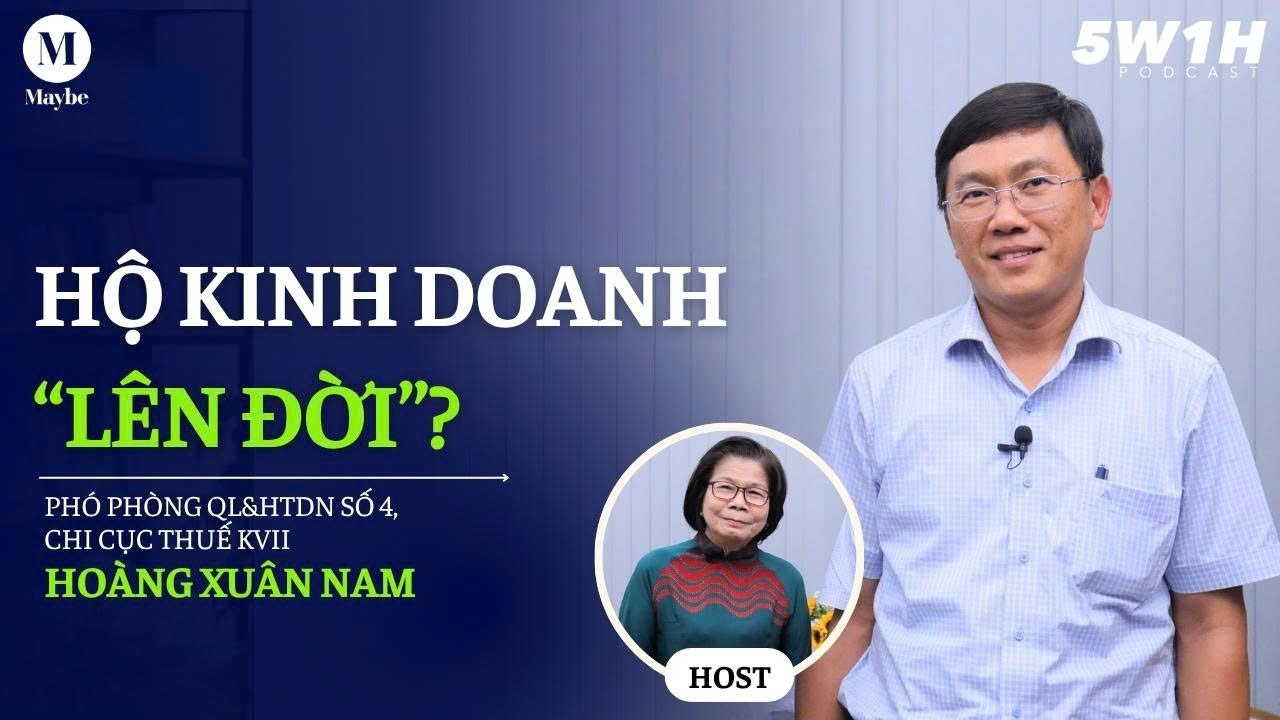 Hộ kinh doanh “lên đời”? | Phó Phòng QL&HTDN số 4, Chi cục Thuế KVII Hoàng Xuân Nam | 5W1H Plus