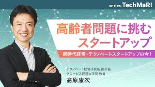 高齢者問題に挑むスタートアップ～髙原康次(テクノベート経営研究所 副所長)