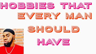 6 ATTRACTIVE HOBBIES THAT EVERY MAN SHOULD HAVE....