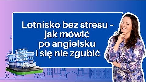 Lotnisko bez stresu – jak mówić  po angielsku  i się nie zgubić
