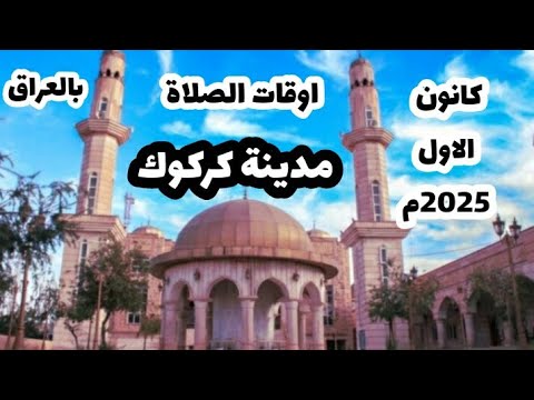 اوقات الصلاة لمدينة كركوك وضواحيها بالعراق لشهر كانون الاول 2025م موافق جمادى الآخرة ورجب 1447ه