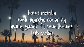 HARUS MEMILIH WIDI NUGROHO COVER BY IPANK YUNIAR FT SANATHANIAS LIRIK VIDEO