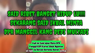 SAID IQBAL UDAH KEHABISAN AKAL !!! SEKARANG MINTA DPR MEMANGGIL KANGDEDI MULYADI