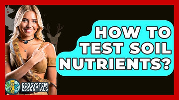 How To Test Soil Nutrients? - Ecosystem Essentials