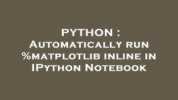 PYTHON : Automatically run %matplotlib inline in IPython Notebook