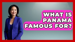 What Is Panama Famous For? - Central America Uncovered Net Worth