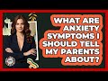 What Are Anxiety Symptoms I Should Tell My Parents About? - Teenager Guide to Life