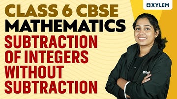 Class 6 CBSE Maths | Subtraction Of Integers Without Subtraction | Xylem Class 6 CBSE