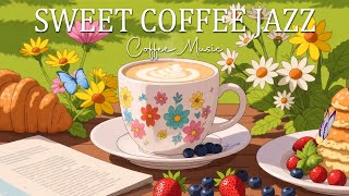 Good Mood Jazz ☕ Sweet Coffee Jazz Music & Happy Bossa Nova Piano for a Peaceful Start to the day