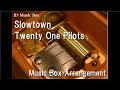 Slowtown/Twenty One Pilots [Music Box]