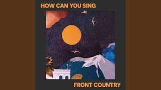 Miniatura de vídeo de "Front Country - How Can You Sing"