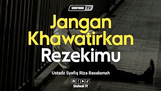 Tenang Saja! Rezekimu Sudah Dijamin - Ustadz Syafiq Riza Basalamah