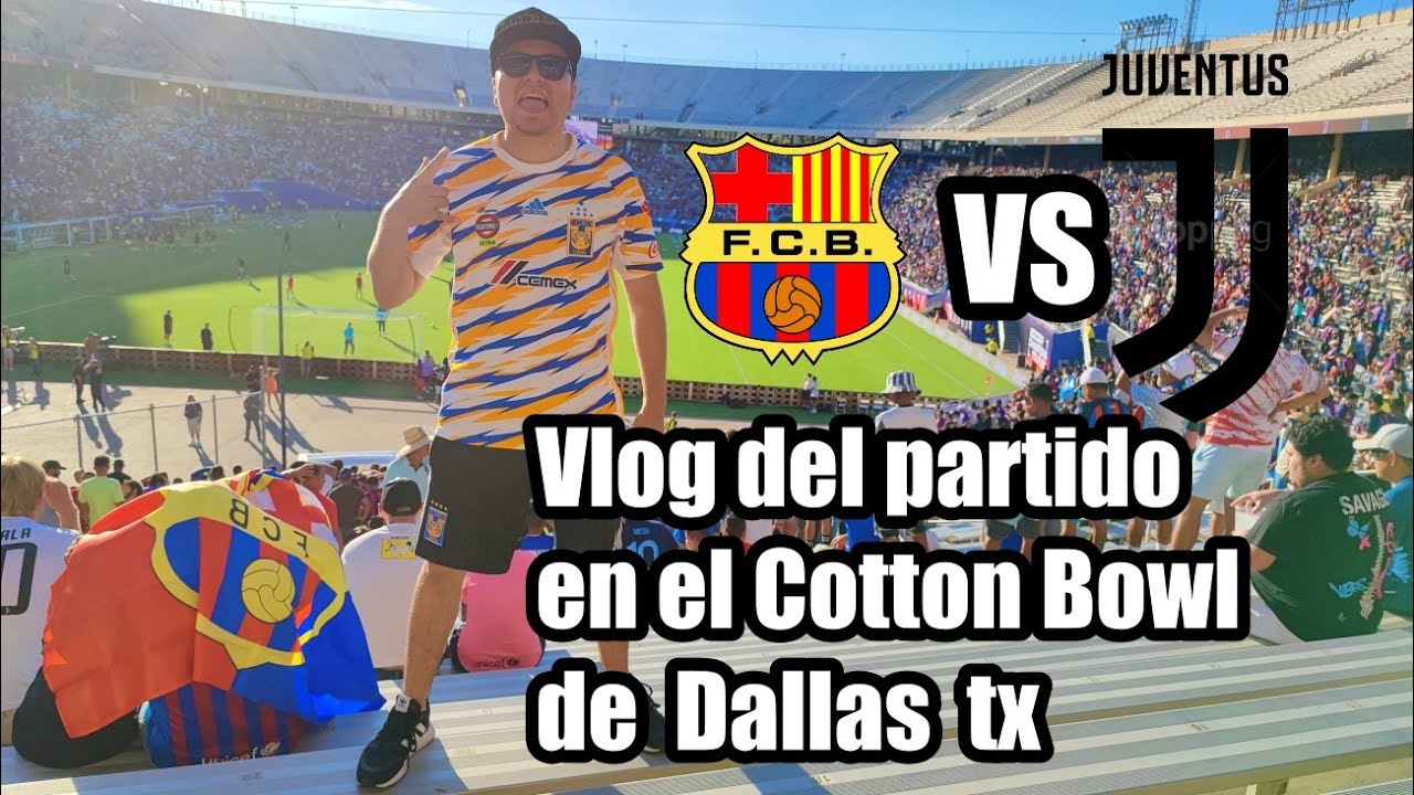 Vlog BARCELONA VS JUVENTUS en el Cotton Bowl Stadium de Dallas Texas YouTube