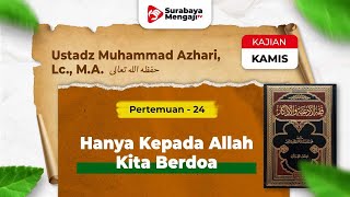 Fiqhul Ad'iyah Wal Adzkar (24): Hanya Kepada Allah Kita Berdoa - Ustadz Muhammad Azhari, Lc., M.A.
