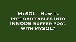 MySQL : How to preload tables into INNODB buffer pool with MySQL?