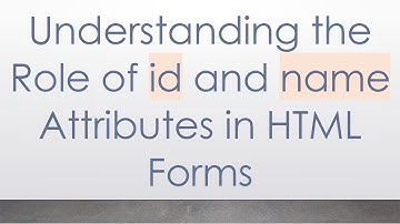 Understanding the Role of id and name Attributes in HTML Forms