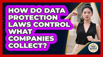 How Do Data Protection Laws Control What Companies Collect? - Guide To Your Rights