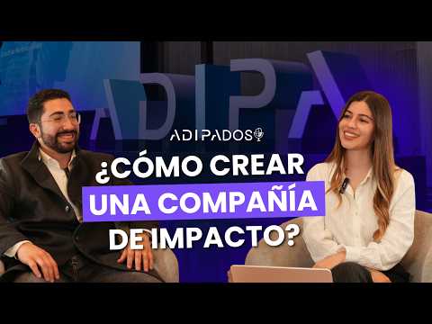 ¿Cómo crear una compañía de impacto? La historia detrás de ADIPA | ADIPADOS E#100