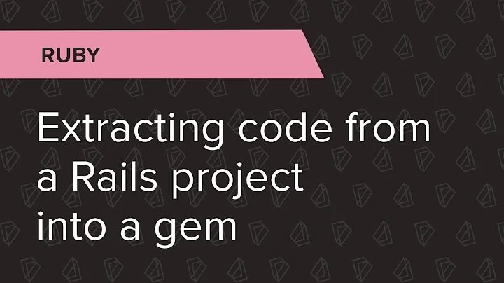 Ruby Ep. 8: Extracting code from a Rails project into a gem