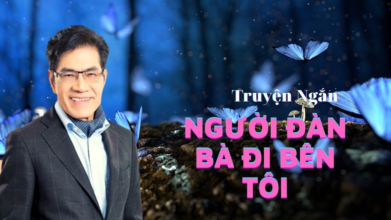 Truyện Ngắn hay nhất - Người Đàn Bà Đi Bên Tôi - Nguyễn Ngọc Ngạn & Nguyễn Cao Kỳ Duyên
