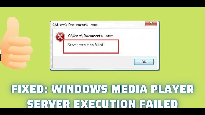 Lỗi windows media player server execution failed window 10