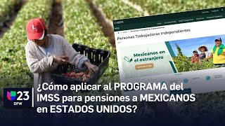 Cómo inscribirte al IMSS trabajando en Estados Unidos y asegurar una pensión en México