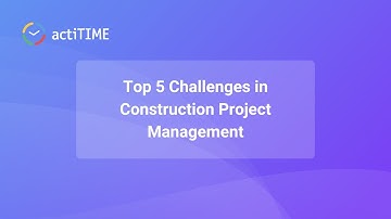 Top 5 challenges in construction project management