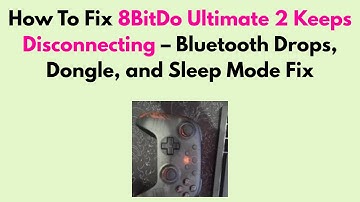 How to Fix 8BitDo Ultimate 2 Keeps Disconnecting – Bluetooth Drops, Dongle, and Sleep Mode Fix