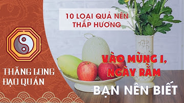 10 LOẠI QUẢ NÊN THẮP HƯƠNG VÀO MÙNG 1, NGÀY RẰM